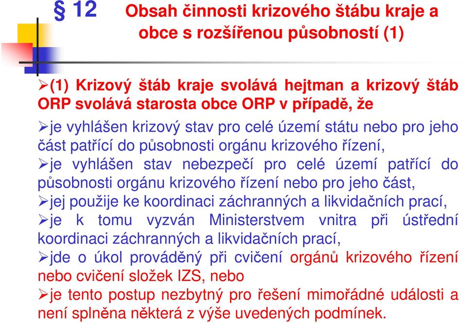 řízení nebo pro jeho část, jej použije ke koordinaci záchranných a likvidačních prací, je k tomu vyzván Ministerstvem vnitra při ústřední koordinaci záchranných a likvidačních prací,