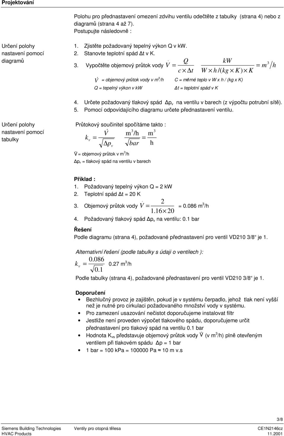 Q = c t kw = m W h /( kg K) K C = měrné teplovwxh/(kgxk) t = teplotní spád vk h. Určete požadovaný tlakový spád v na ventilu v barech (z výpočtu potrubní sítě).