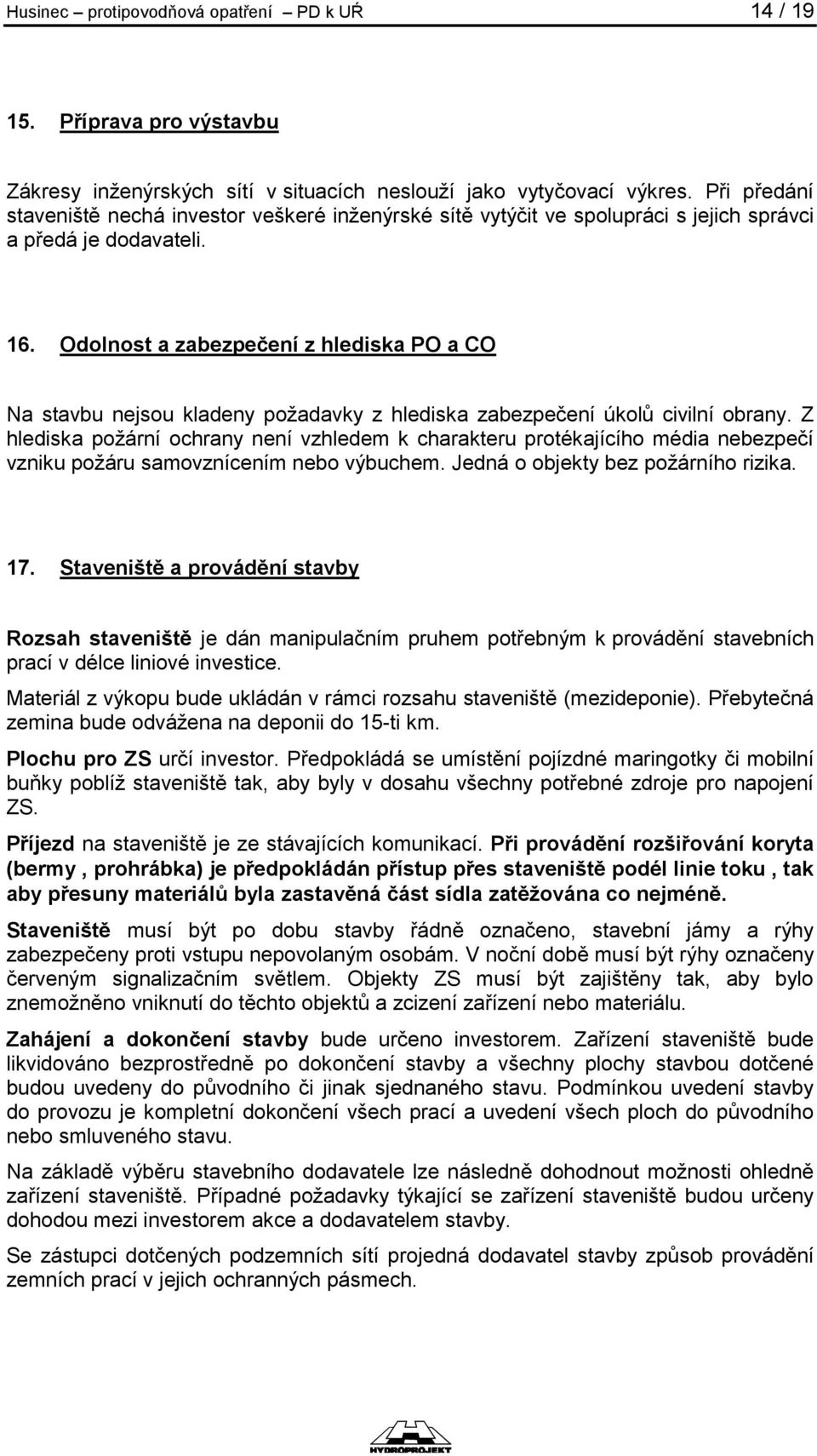 Odolnost a zabezpečení z hlediska PO a CO Na stavbu nejsou kladeny požadavky z hlediska zabezpečení úkolů civilní obrany.