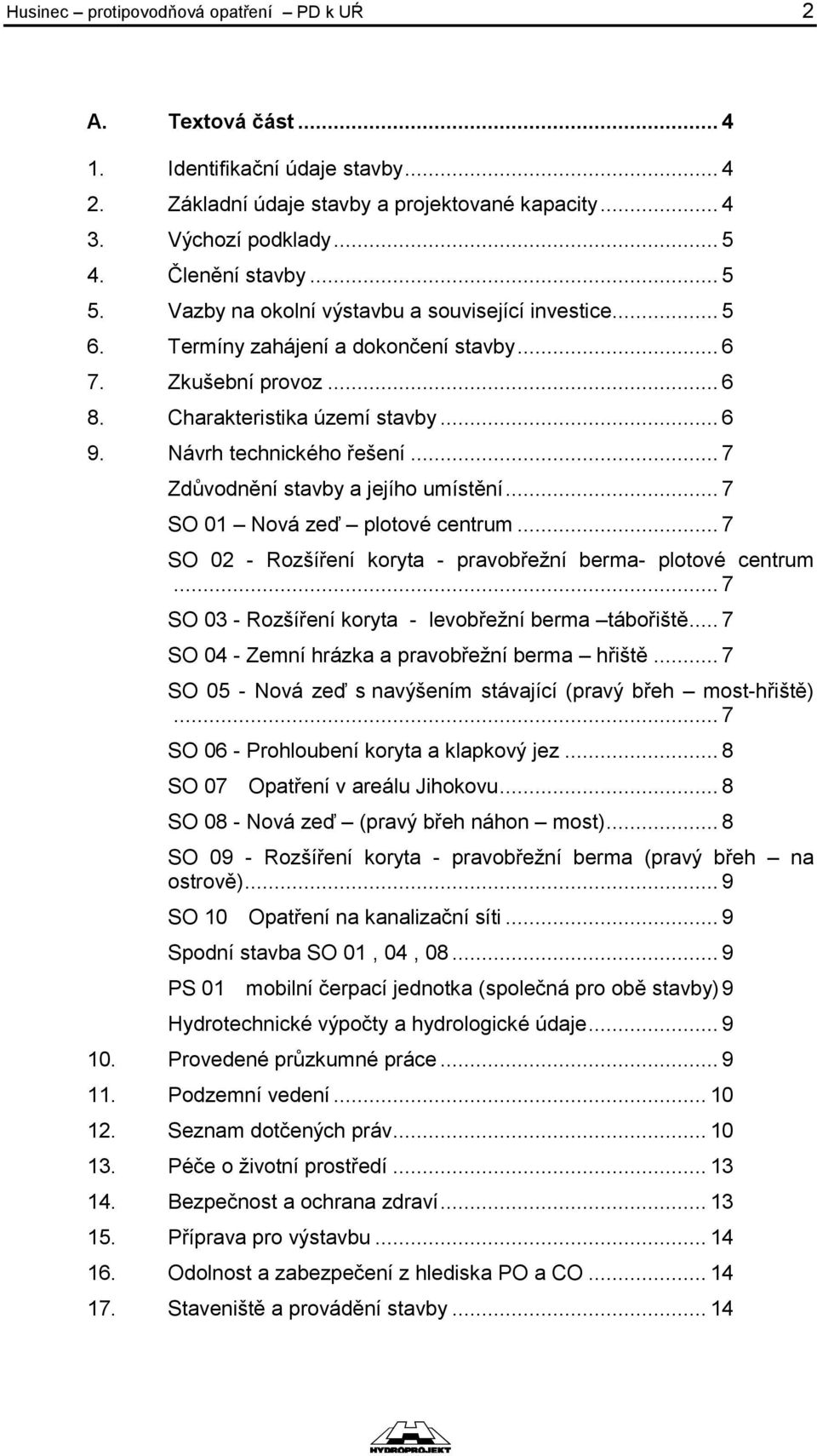 .. 7 Zdůvodnění stavby a jejího umístění... 7 SO 01 Nová zeď plotové centrum... 7 SO 02 - Rozšíření koryta - pravobřežní berma- plotové centrum.