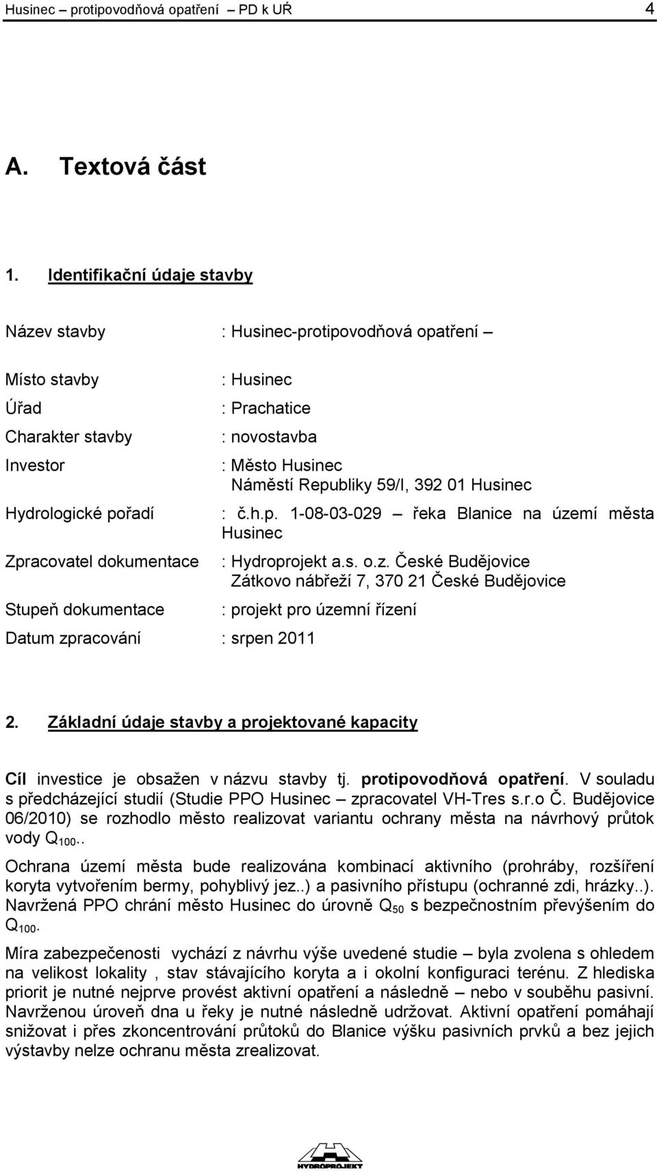 Prachatice : novostavba Datum zpracování : srpen 2011 : Město Husinec Náměstí Republiky 59/I, 392 01 Husinec : č.h.p. 1-08-03-029 řeka Blanice na území města Husinec : Hydroprojekt a.s. o.z. České Budějovice Zátkovo nábřeží 7, 370 21 České Budějovice : projekt pro územní řízení 2.