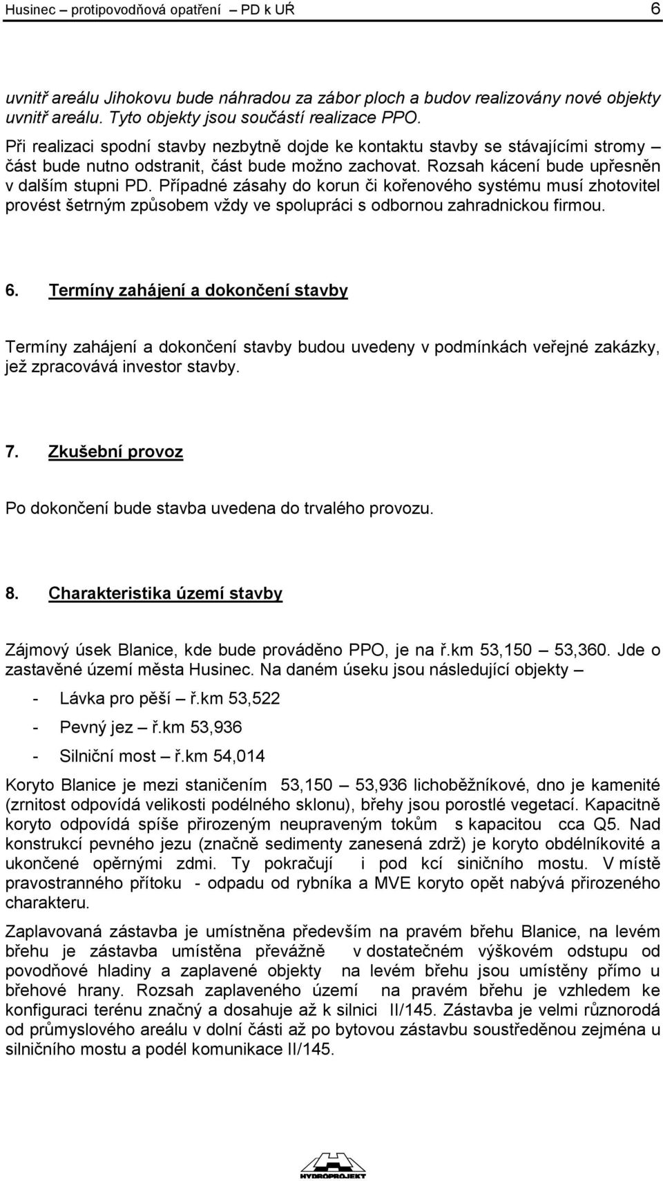 Případné zásahy do korun či kořenového systému musí zhotovitel provést šetrným způsobem vždy ve spolupráci s odbornou zahradnickou firmou. 6.