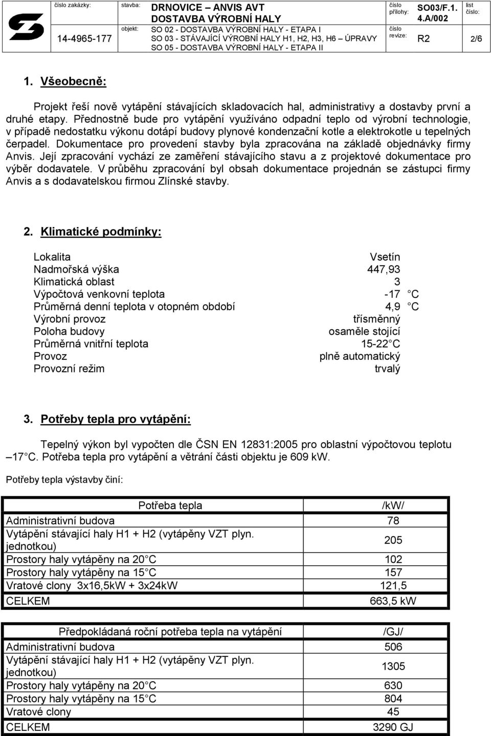 Dokumentace pro provedení stavby byla zpracována na základě objednávky firmy Anvis. Její zpracování vychází ze zaměření stávajícího stavu a z projektové dokumentace pro výběr dodavatele.