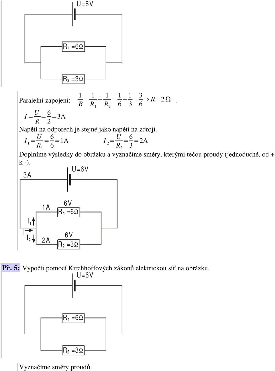 = U = 6 6 =1A = U = 6 3 =2A Doplníme výsledky do obrázku a vyznačíme směry, kterými