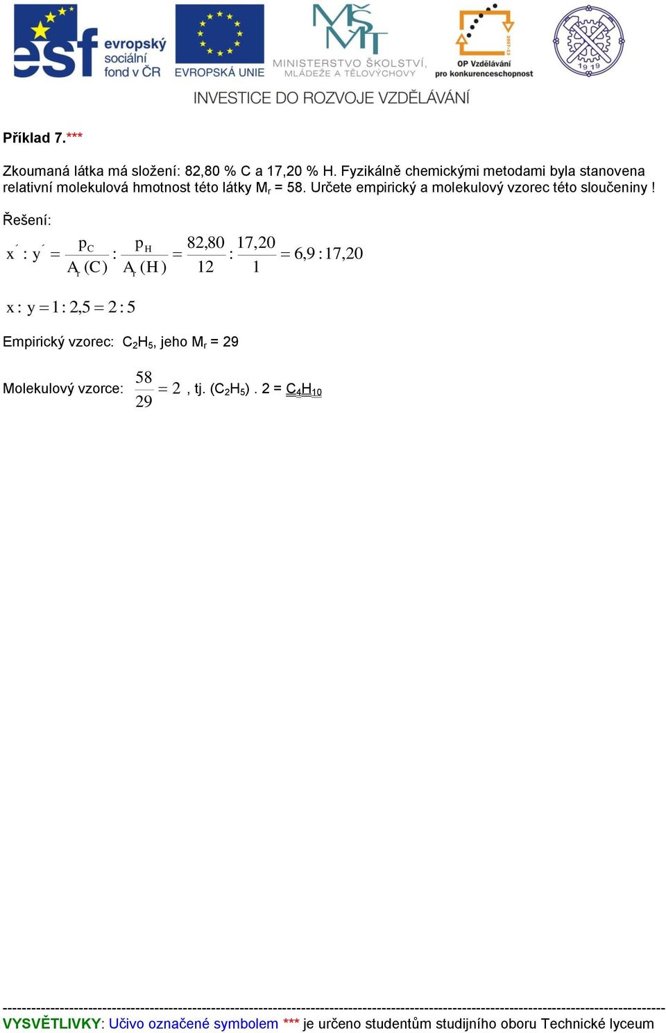 : y pc : C ph H 82,80 12 17,20 : 1 6,9 :17,20 : y 1: 2,5 2 : 5 Empiický vzoec: C 2 H 5, jeho M = 29 58 Molekulový vzoce: 2, tj. C2 H 5.