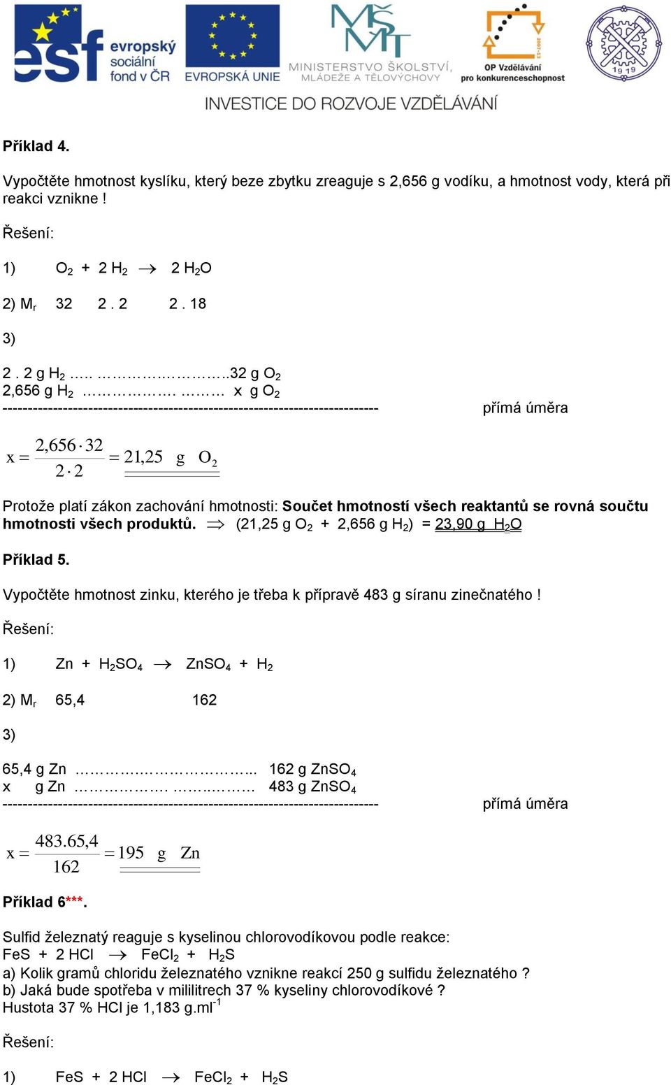 součtu hmotnosti všech poduktů. 21,25 g O 2 + 2,656 g H 2 = 23,90 g H 2 O Příklad 5. Vypočtěte hmotnost zinku, kteého je třeba k přípavě 483 g síanu zinečnatého!