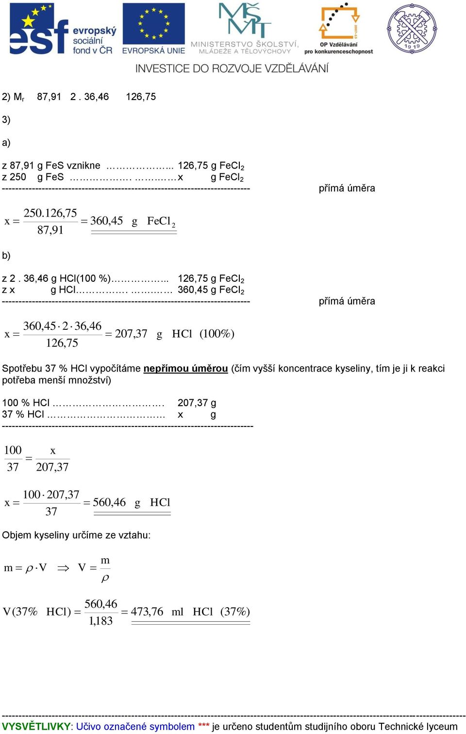 . 360,45 g FeCl 2 --------------------------------------------------------------------------- přímá úměa 360,45 236,46 207,37 126,75 g HCl 100% Spotřebu 37 % HCl vypočítáme nepřímou úměou čím vyšší