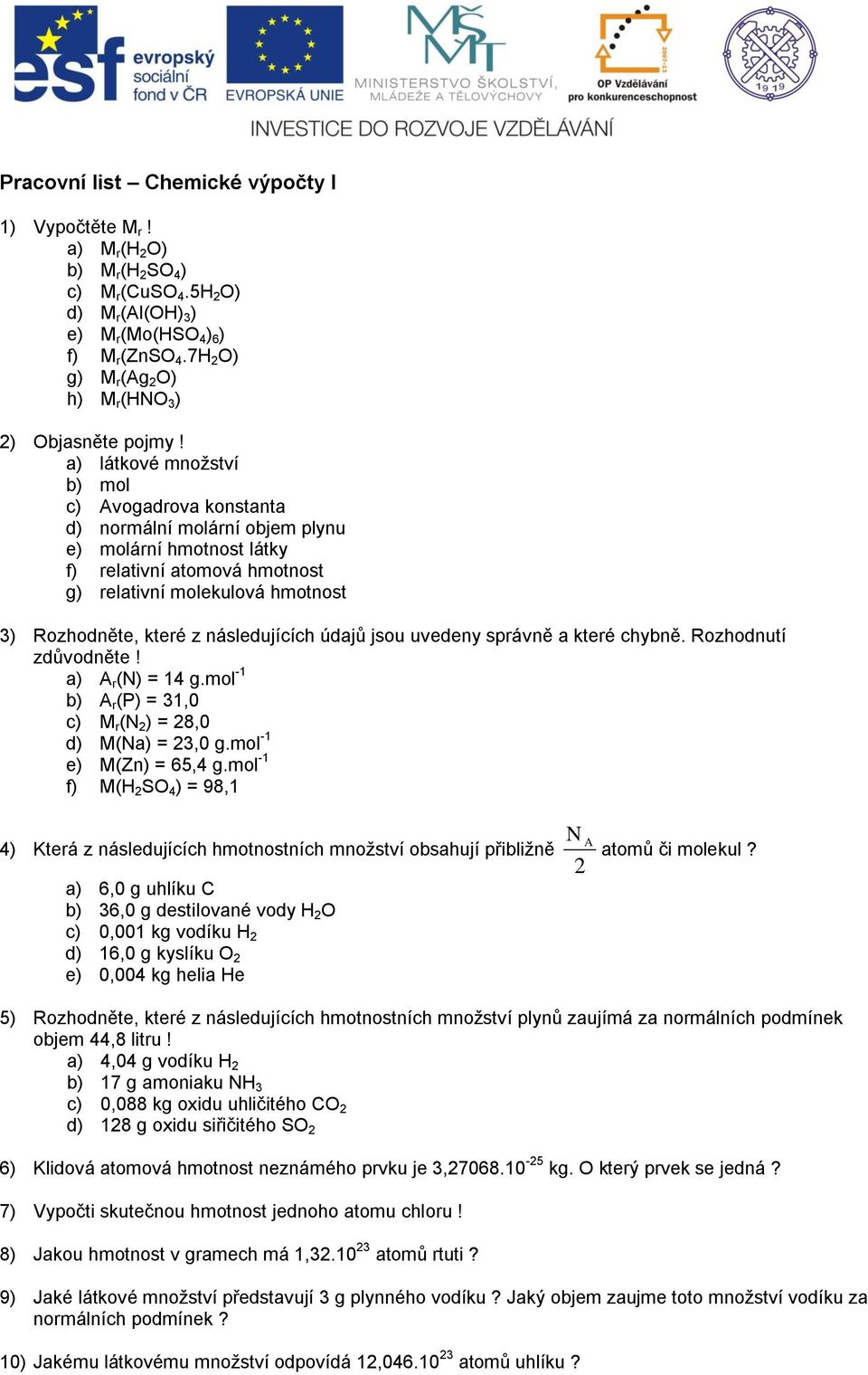 jsou uvedeny spávně a kteé chybně. Rozhodnutí zdůvodněte! a N = 14 g.mol -1 b P = 31,0 c M N 2 = 28,0 d MNa = 23,0 g.mol -1 e MZn = 65,4 g.