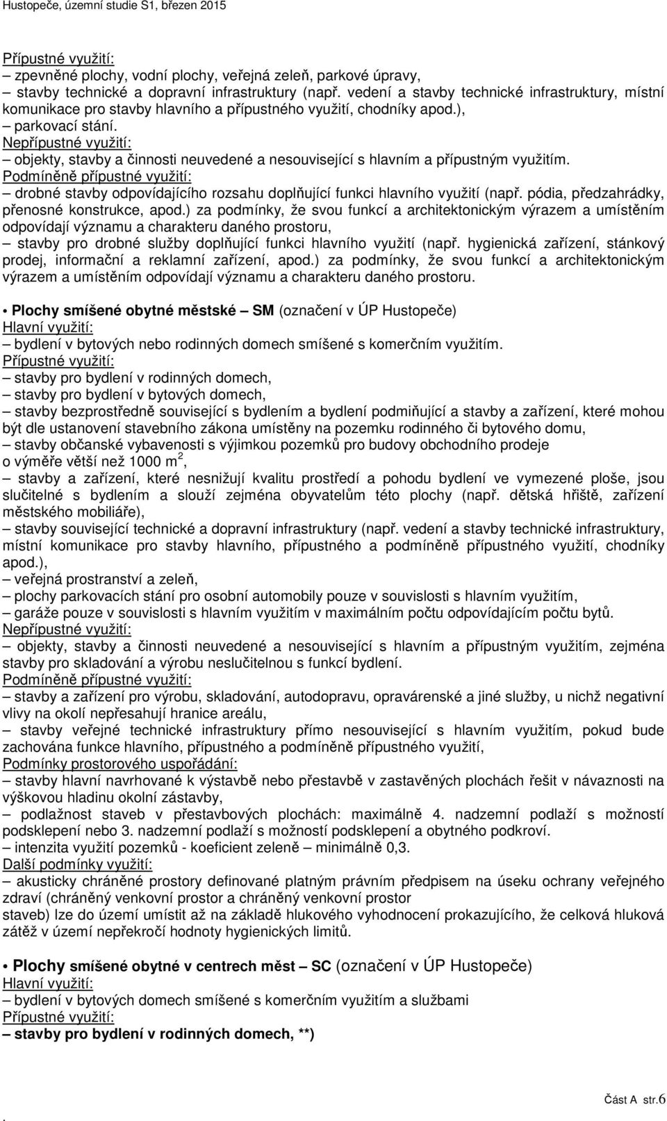 využití: drobné stavby odpovídajícího rozsahu doplňující funkci hlavního využití (např pódia, předzahrádky, přenosné konstrukce, apod) za podmínky, že svou funkcí a architektonickým výrazem a
