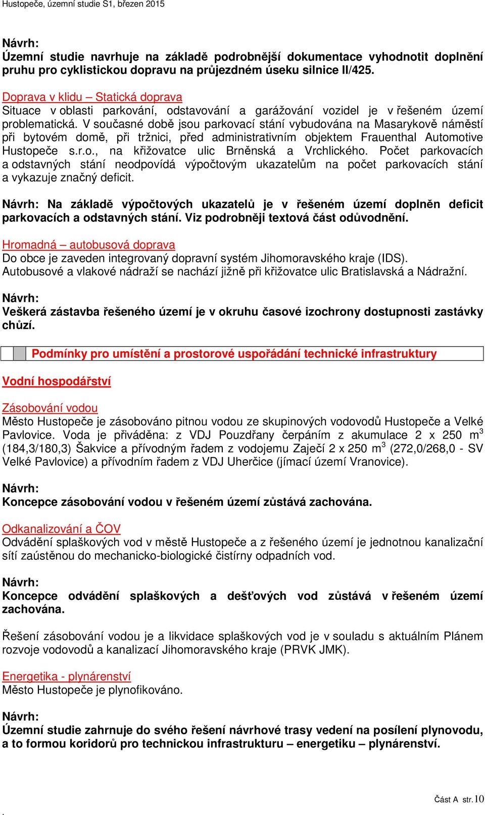 objektem Frauenthal Automotive Hustopeče sro, na křižovatce ulic Brněnská a Vrchlického Počet parkovacích a odstavných stání neodpovídá výpočtovým ukazatelům na počet parkovacích stání a vykazuje