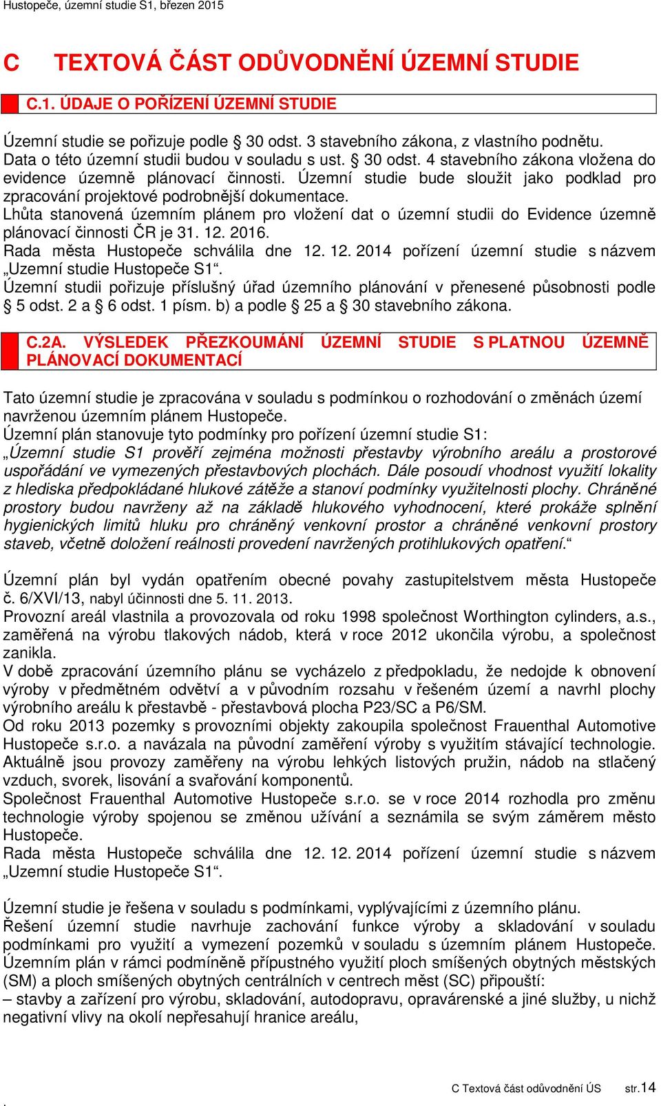 pro vložení dat o územní studii do Evidence územně plánovací činnosti ČR je 31 12 2016 Rada města Hustopeče schválila dne 12 12 2014 pořízení územní studie s názvem Uzemní studie Hustopeče S1 Územní