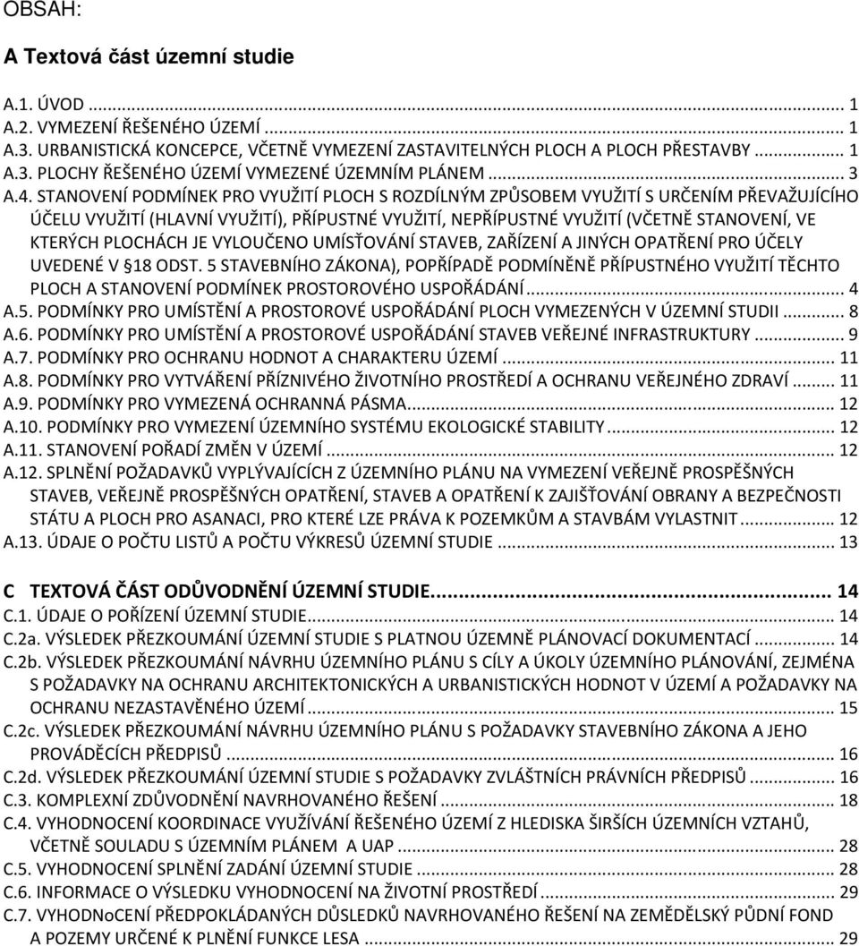 PLOCHÁCH JE VYLOUČENO UMÍSŤÁNÍ STAVEB, ZAŘÍZENÍ A JINÝCH OPATŘENÍ PRO ÚČELY UVEDENÉ V 18 ODST 5 STAVEBNÍHO ZÁKONA), POPŘÍPADĚ PODMÍNĚNĚ PŘÍPUSTNÉHO VYUŽITÍ TĚCHTO PLOCH A STANENÍ PODMÍNEK PROSTORÉHO