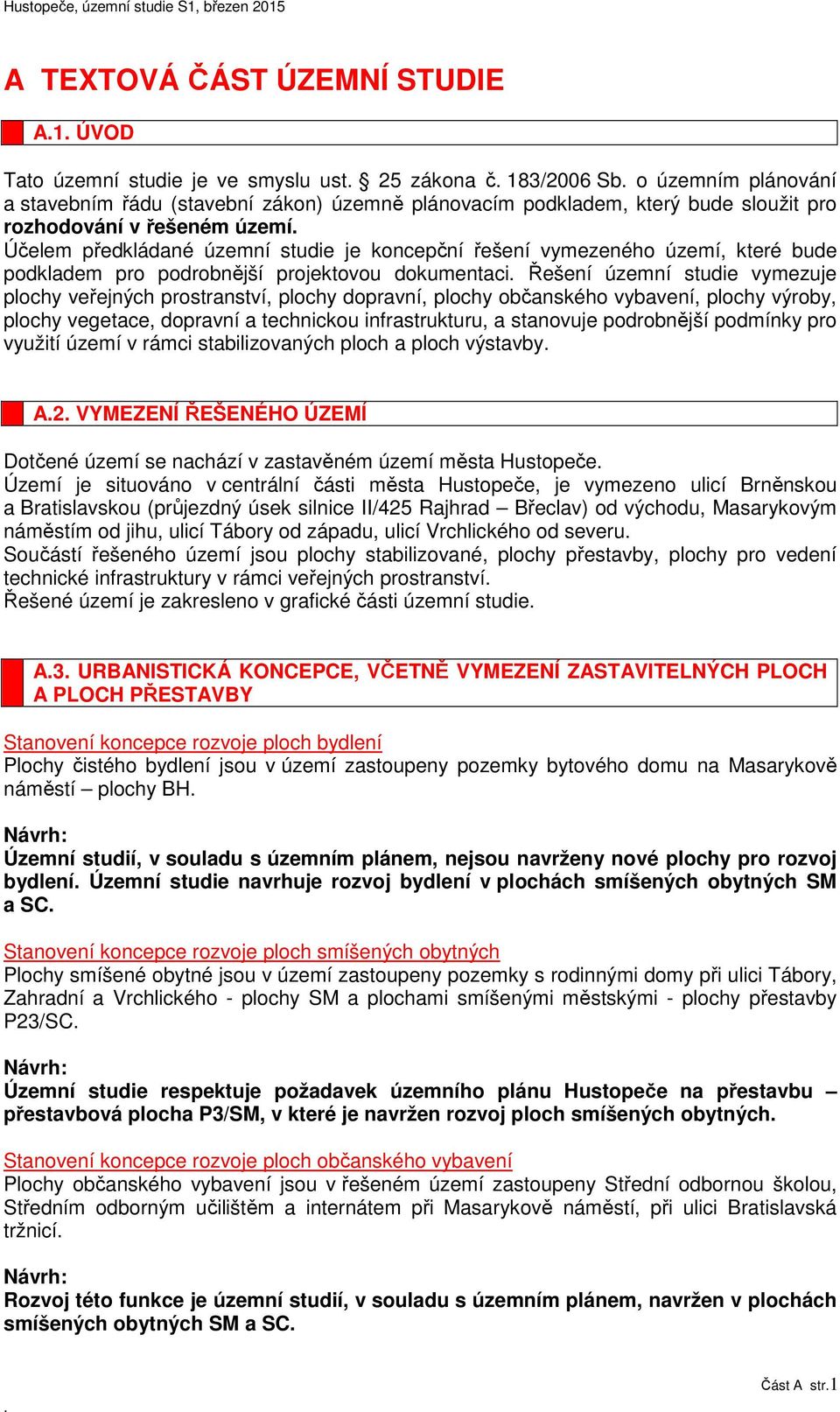 plochy veřejných prostranství, plochy dopravní, plochy občanského vybavení, plochy výroby, plochy vegetace, dopravní a technickou infrastrukturu, a stanovuje podrobnější podmínky pro využití území v