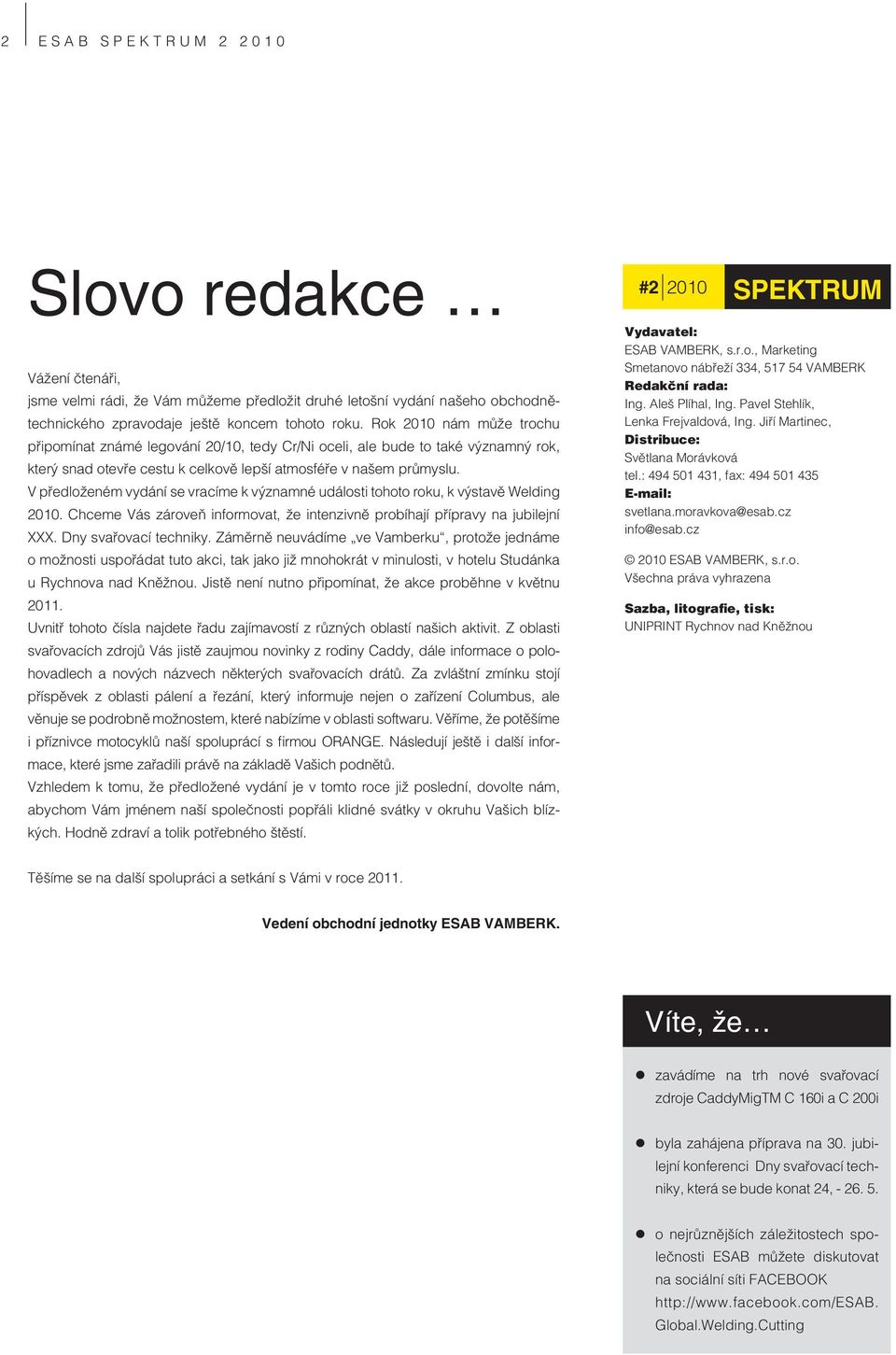 V předloženém vydání se vracíme k významné události tohoto roku, k výstavě Welding 2010. Chceme Vás zároveň informovat, že intenzivně probíhají přípravy na jubilejní XXX. Dny svařovací techniky.