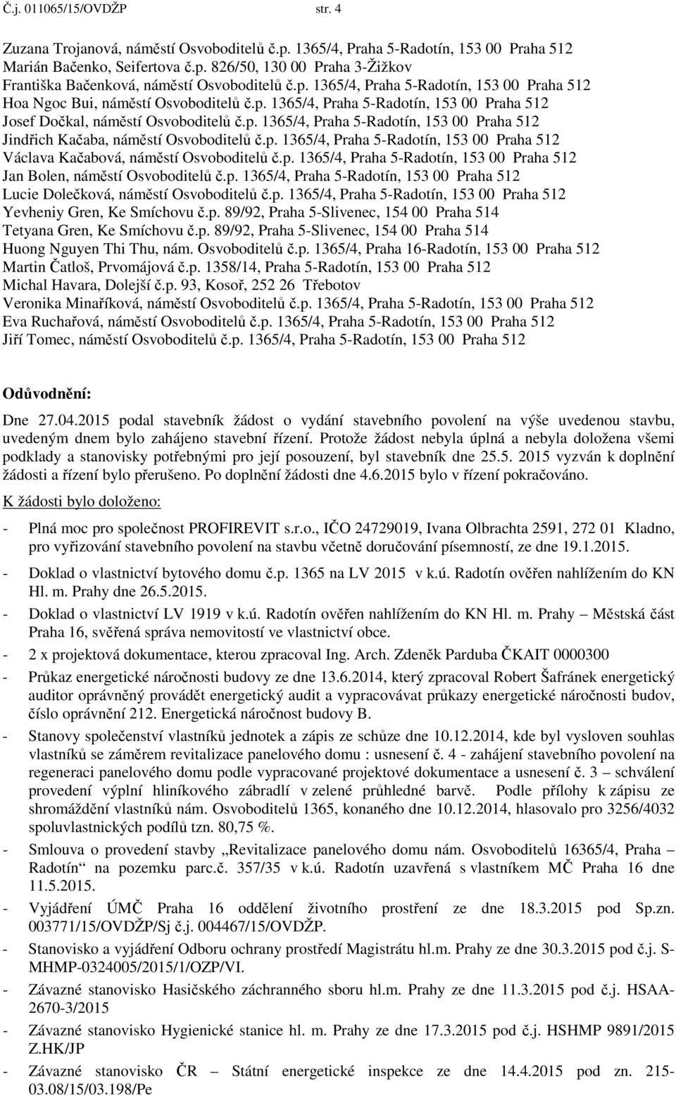 p. 1365/4, Praha 5-Radotín, 153 00 Praha 512 Václava Kačabová, náměstí Osvoboditelů č.p. 1365/4, Praha 5-Radotín, 153 00 Praha 512 Jan Bolen, náměstí Osvoboditelů č.p. 1365/4, Praha 5-Radotín, 153 00 Praha 512 Lucie Dolečková, náměstí Osvoboditelů č.