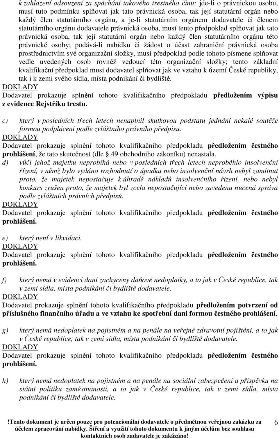 člen statutárního orgánu této právnické osoby; podává-li nabídku či žádost o účast zahraniční právnická osoba prostřednictvím své organizační složky, musí předpoklad podle tohoto písmene splňovat