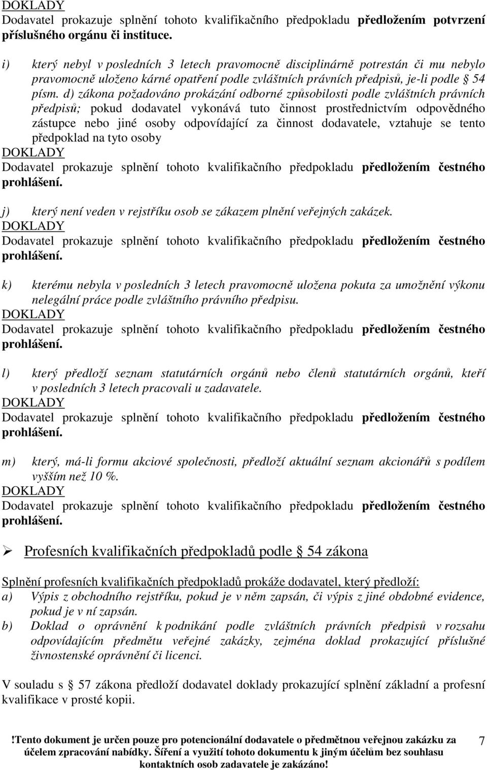 d) zákona požadováno prokázání odborné způsobilosti podle zvláštních právních předpisů; pokud dodavatel vykonává tuto činnost prostřednictvím odpovědného zástupce nebo jiné osoby odpovídající za