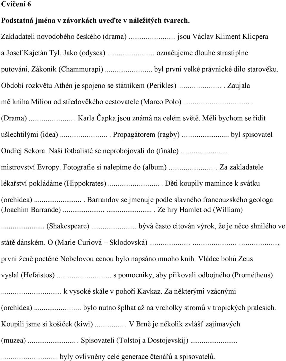 ... Zaujala mě kniha Milion od středověkého cestovatele (Marco Polo).... (Drama)... Karla Čapka jsou známá na celém světě. Měli bychom se řídit ušlechtilými (idea).... Propagátorem (ragby).
