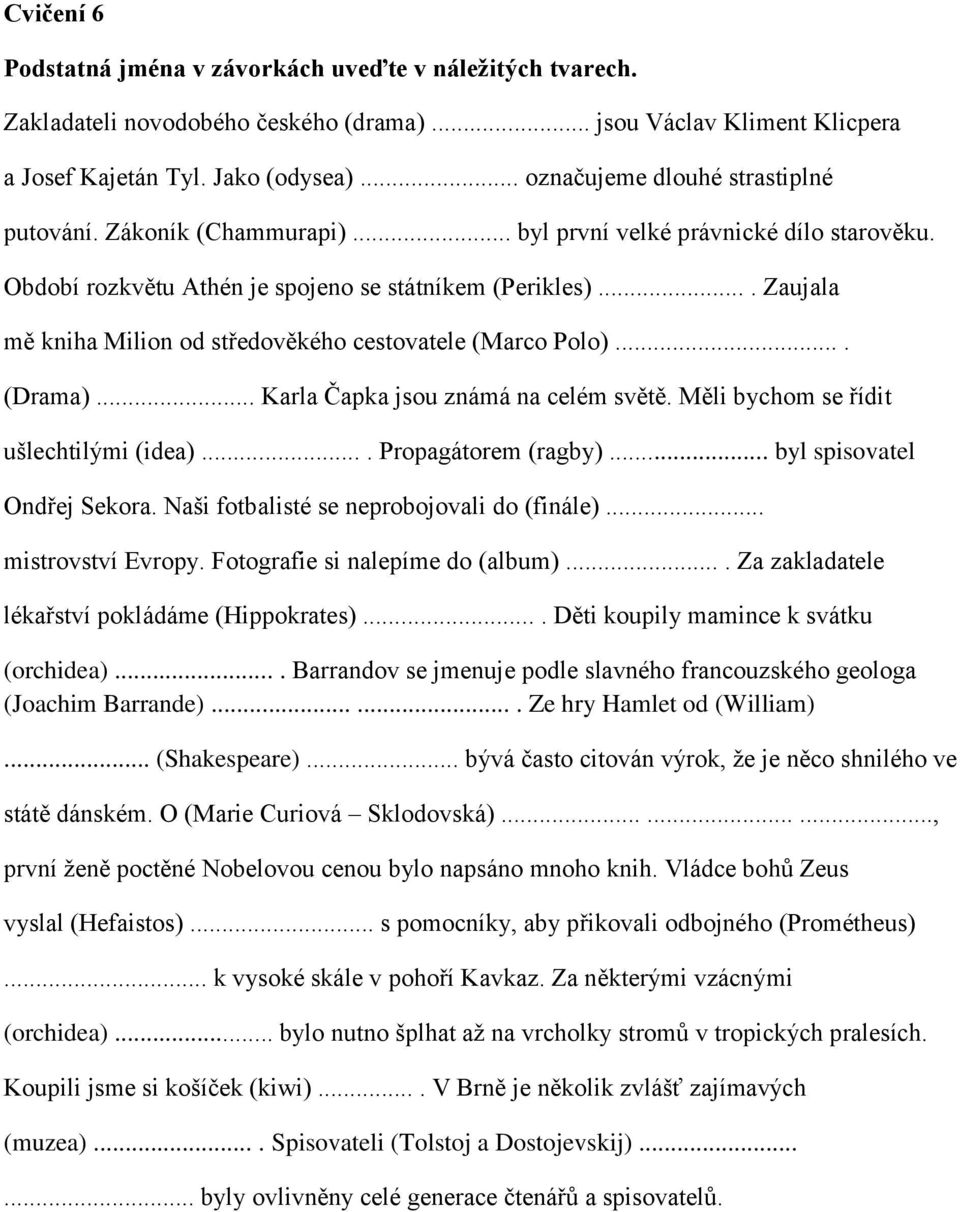 ... Zaujala mě kniha Milion od středověkého cestovatele (Marco Polo).... (Drama)... Karla Čapka jsou známá na celém světě. Měli bychom se řídit ušlechtilými (idea).... Propagátorem (ragby).