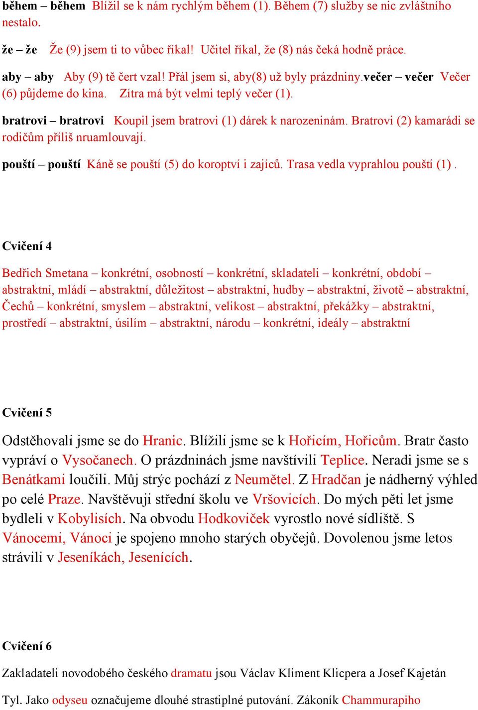 Bratrovi (2) kamarádi se rodičům příliš nruamlouvají. pouští pouští Káně se pouští (5) do koroptví i zajíců. Trasa vedla vyprahlou pouští (1).