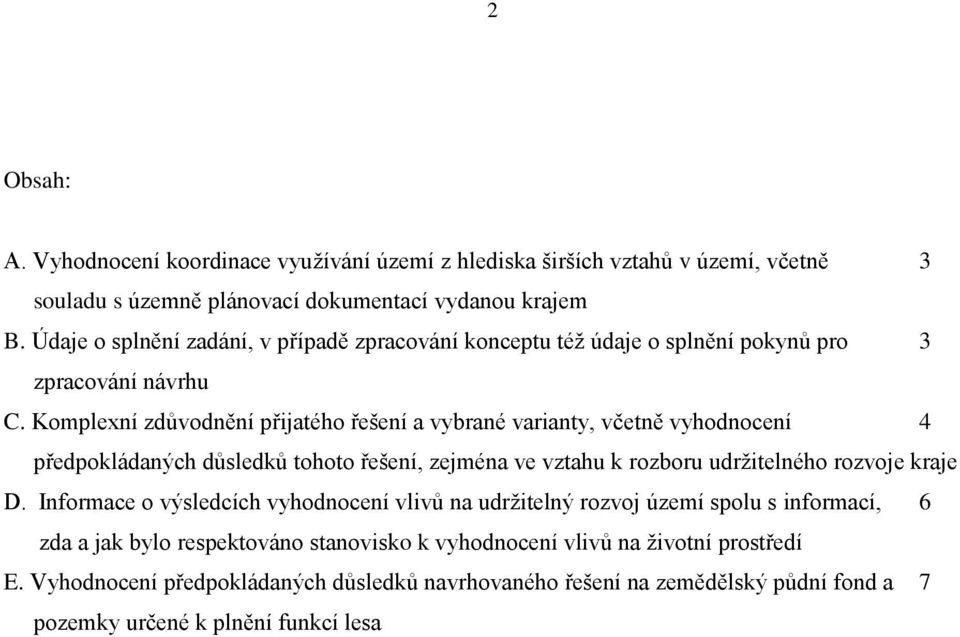 Komplexní zdůvodnění přijatého řešení a vybrané varianty, včetně vyhodnocení 4 předpokládaných důsledků tohoto řešení, zejména ve vztahu k rozboru udržitelného rozvoje kraje D.