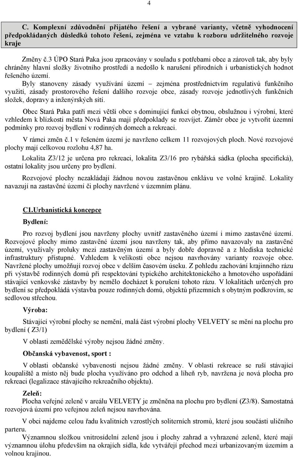 Byly stanoveny zásady využívání území zejména prostřednictvím regulativů funkčního využití, zásady prostorového řešení dalšího rozvoje obce, zásady rozvoje jednotlivých funkčních složek, dopravy a