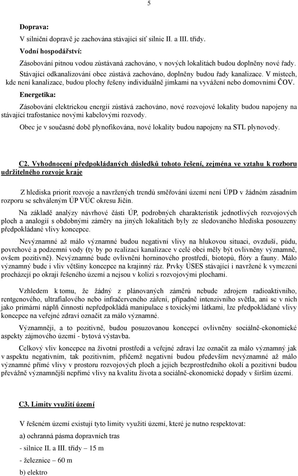 Energetika: Zásobování elektrickou energií zůstává zachováno, nové rozvojové lokality budou napojeny na stávající trafostanice novými kabelovými rozvody.