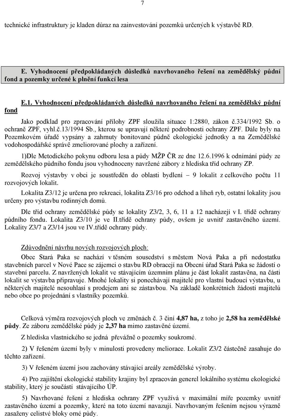 Vyhodnocení předpokládaných důsledků navrhovaného řešení na zemědělský půdní Jako podklad pro zpracování přílohy ZPF sloužila situace 1:2880, zákon č.334/1992 Sb. o ochraně ZPF, vyhl.č.13/1994 Sb.