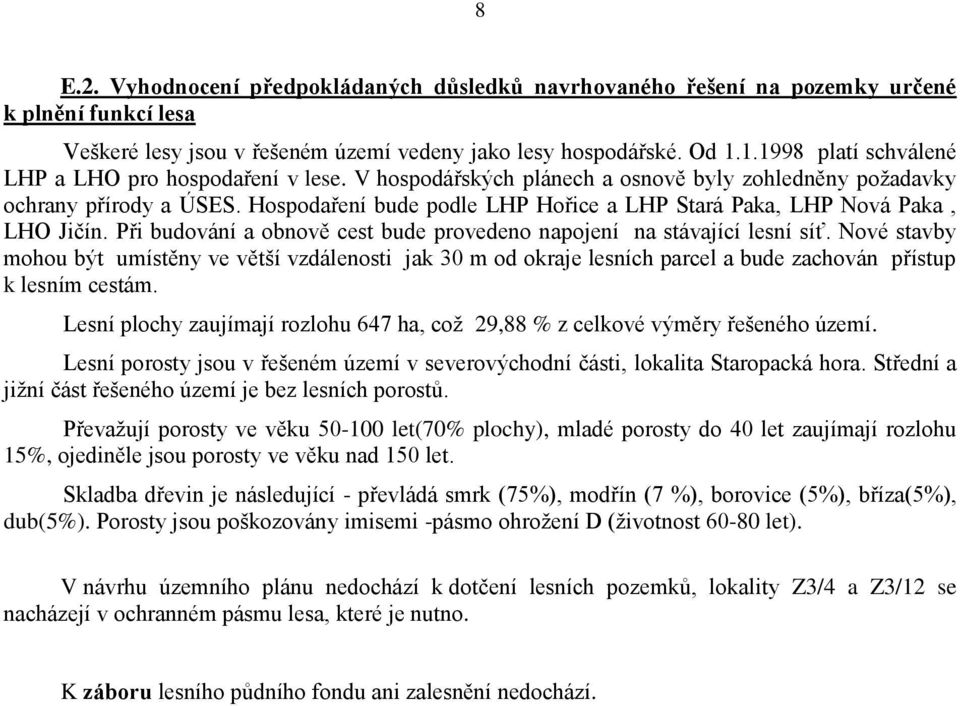 Hospodaření bude podle LHP Hořice a LHP Stará Paka, LHP Nová Paka, LHO Jičín. Při budování a obnově cest bude provedeno napojení na stávající lesní síť.