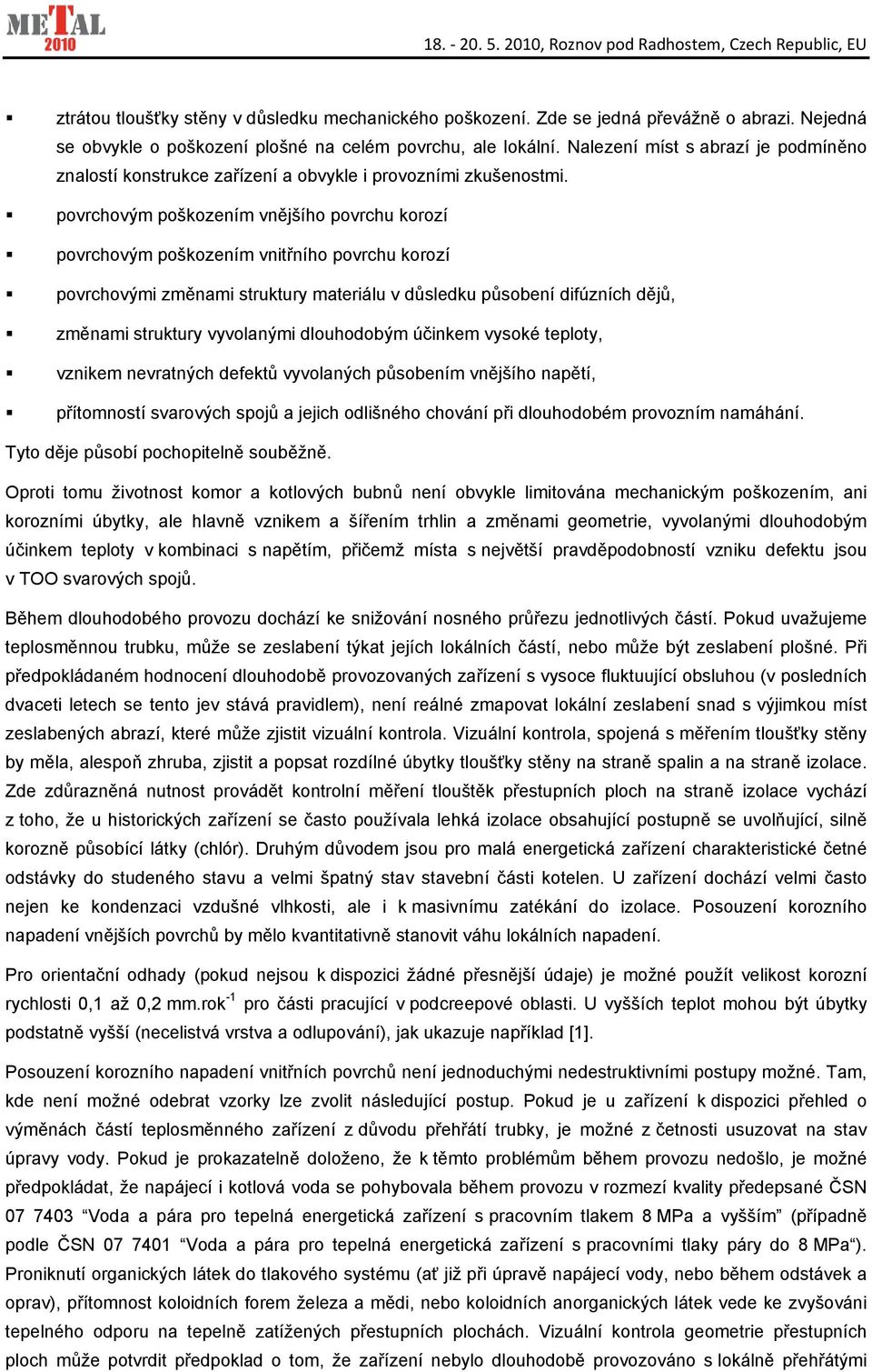 povrchovým poškozením vnějšího povrchu korozí povrchovým poškozením vnitřního povrchu korozí povrchovými změnami struktury materiálu v důsledku působení difúzních dějů, změnami struktury vyvolanými