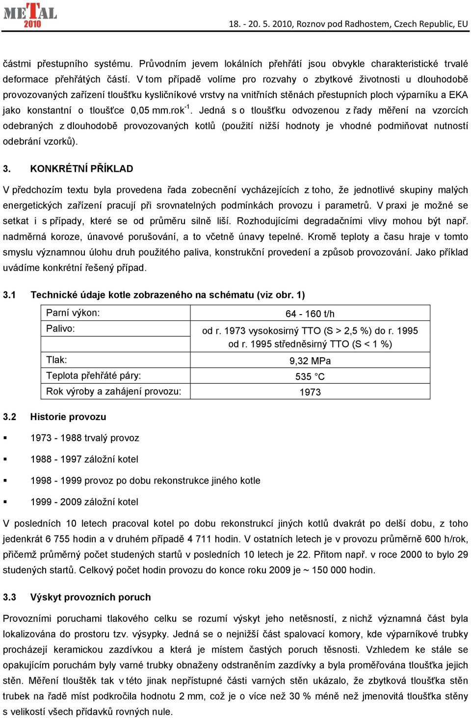 tloušťce 0,05 mm.rok -1. Jedná s o tloušťku odvozenou z řady měření na vzorcích odebraných z dlouhodobě provozovaných kotlů (použití nižší hodnoty je vhodné podmiňovat nutností odebrání vzorků). 3.