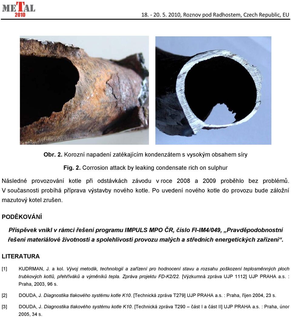 PODĚKOVÁNÍ Příspěvek vnikl v rámci řešení programu IMPULS MPO ČR, číslo FI-IM4/049, Pravděpodobnostní řešení materiálové životnosti a spolehlivosti provozu malých a středních energetických zařízení.