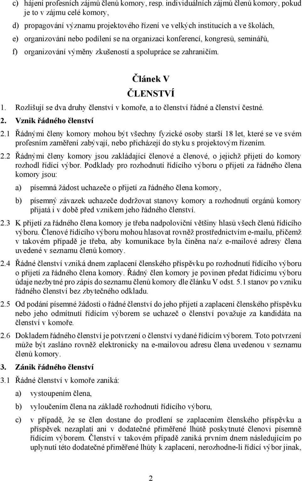 konferencí, kongresů, seminářů, f) organizování výměny zkušeností a spolupráce se zahraničím. Článek V ČLENSTVÍ 1. Rozlišují se dva druhy členství v komoře, a to členství řádné a členství čestné. 2.