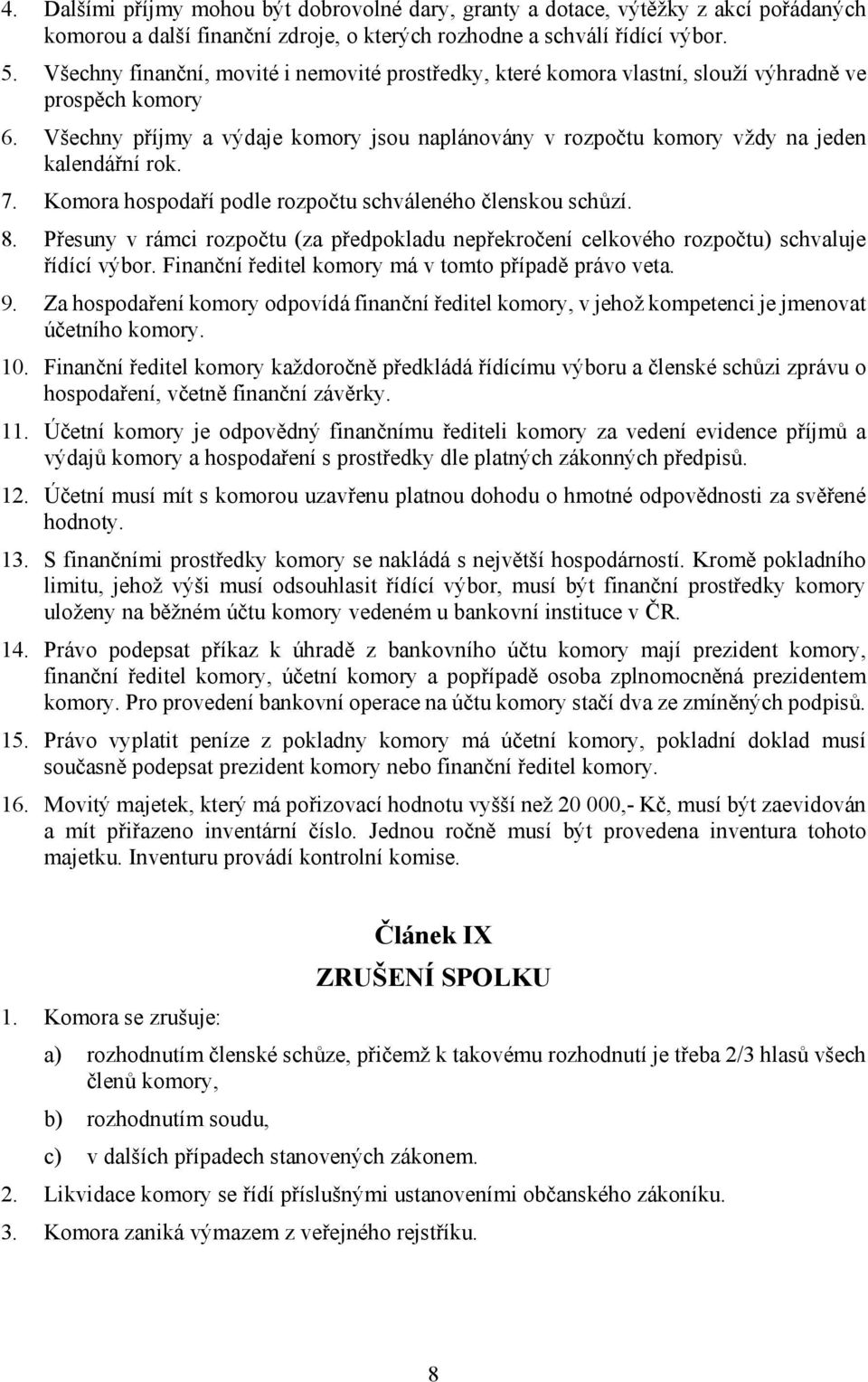 Všechny příjmy a výdaje komory jsou naplánovány v rozpočtu komory vždy na jeden kalendářní rok. 7. Komora hospodaří podle rozpočtu schváleného členskou schůzí. 8.