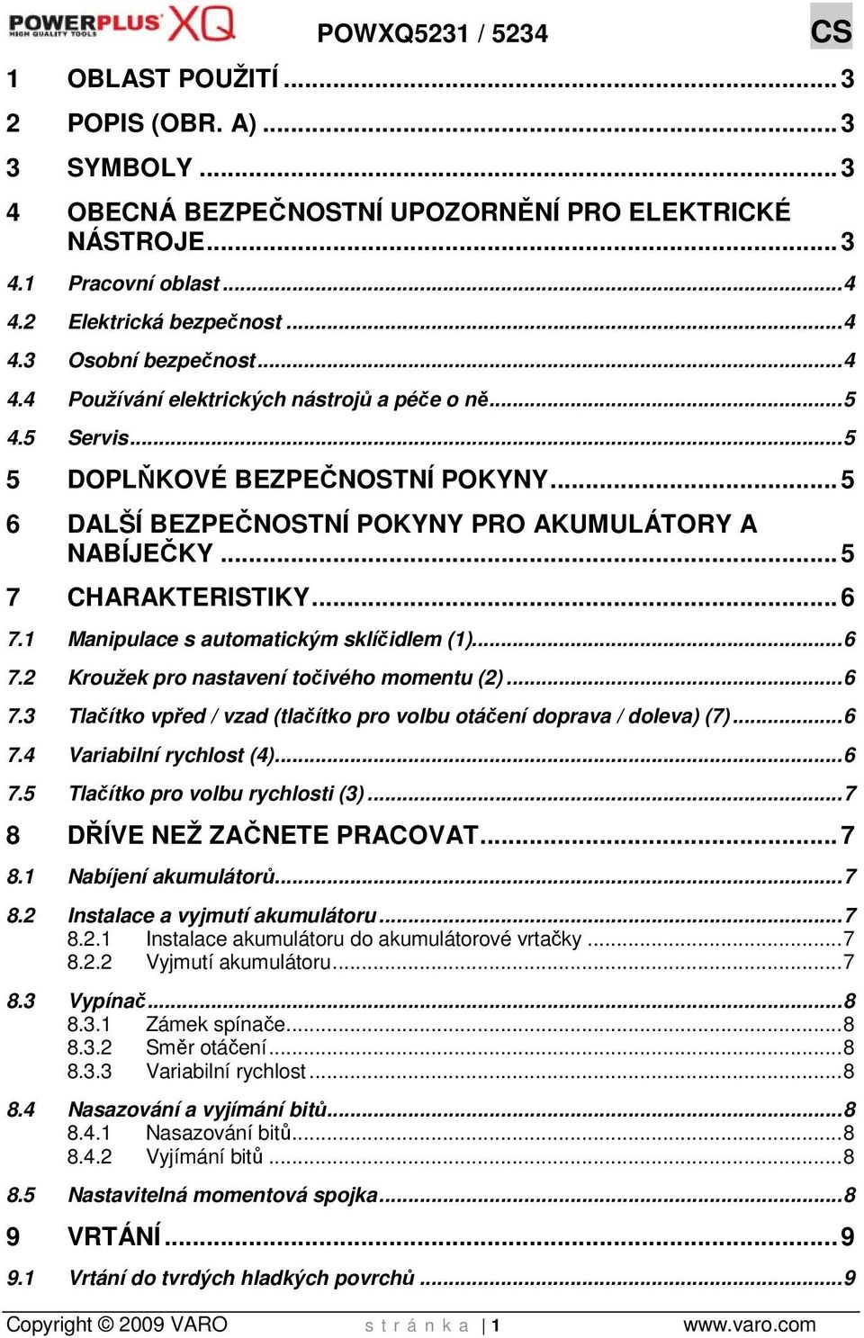 1 Manipulace s automatickým sklíčidlem (1)... 6 7.2 Kroužek pro nastavení točivého momentu (2)... 6 7.3 Tlačítko vpřed / vzad (tlačítko pro volbu otáčení doprava / doleva) (7)... 6 7.4 Variabilní rychlost (4).