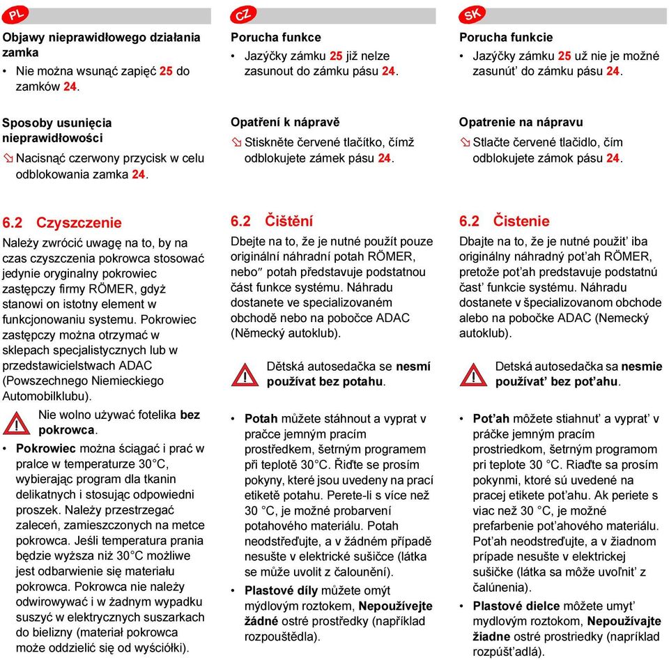 Opatření k nápravě Stiskněte červené tlačítko, čímž odblokujete zámek pásu 24. Opatrenie na nápravu Stlačte červené tlačidlo, čím odblokujete zámok pásu 24. 6.
