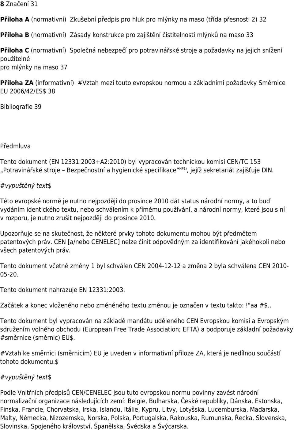 požadavky Směrnice EU 2006/42/ES$ 38 Bibliografie 39 Předmluva Tento dokument (EN 12331:2003+A2:2010) byl vypracován technickou komisí CEN/TC 153 Potravinářské stroje Bezpečnostní a hygienické