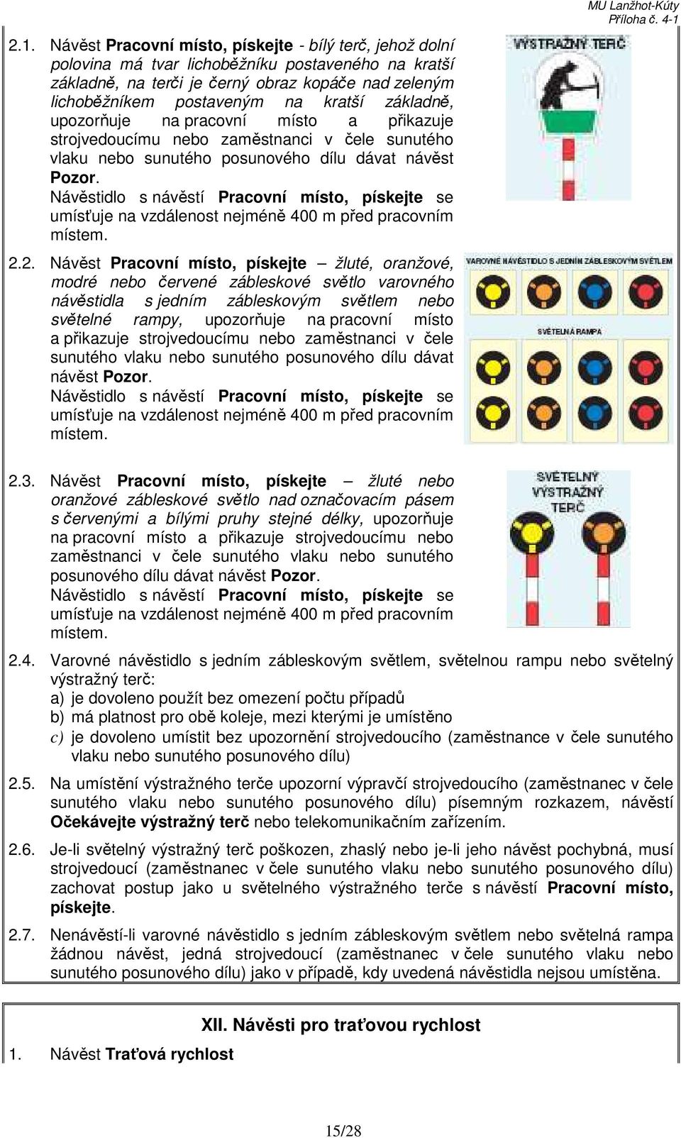 Návěstidlo s návěstí Pracovní místo, pískejte se umísťuje na vzdálenost nejméně 400 m před pracovním místem. 2.