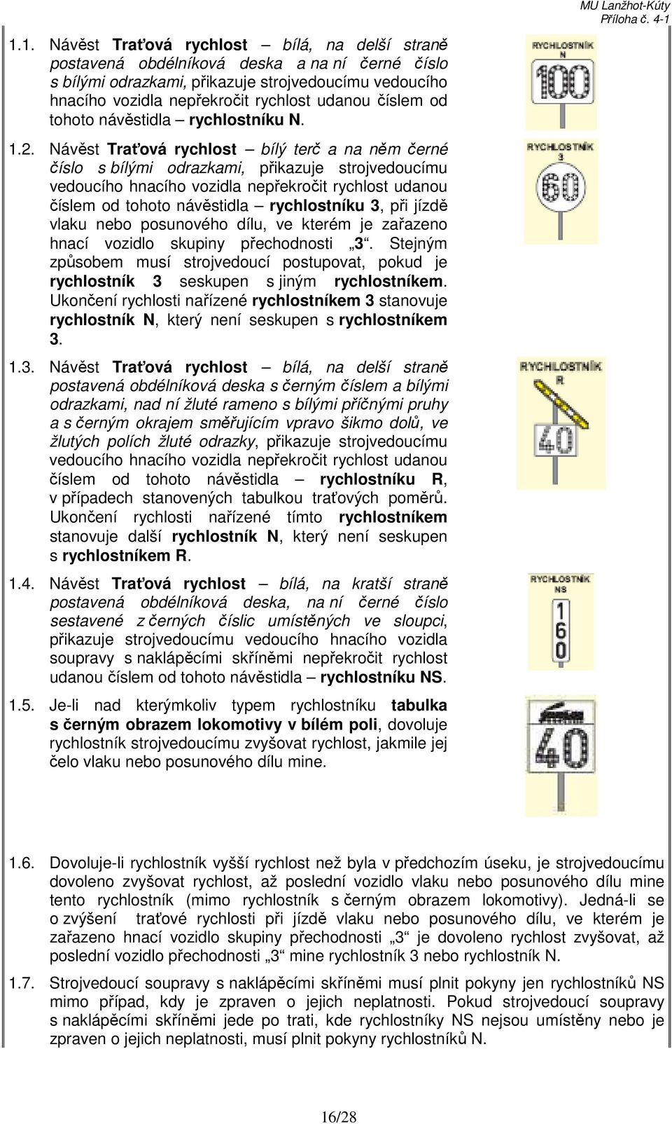 Návěst Traťová rychlost bílý terč a na něm černé číslo s bílými odrazkami, přikazuje strojvedoucímu vedoucího hnacího vozidla nepřekročit rychlost udanou číslem od tohoto návěstidla rychlostníku 3,