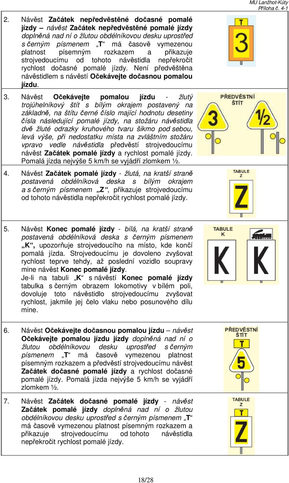 Návěst Očekávejte pomalou jízdu - žlutý trojúhelníkový štít s bílým okrajem postavený na základně, na štítu černé číslo mající hodnotu desetiny čísla následující pomalé jízdy, na stožáru návěstidla