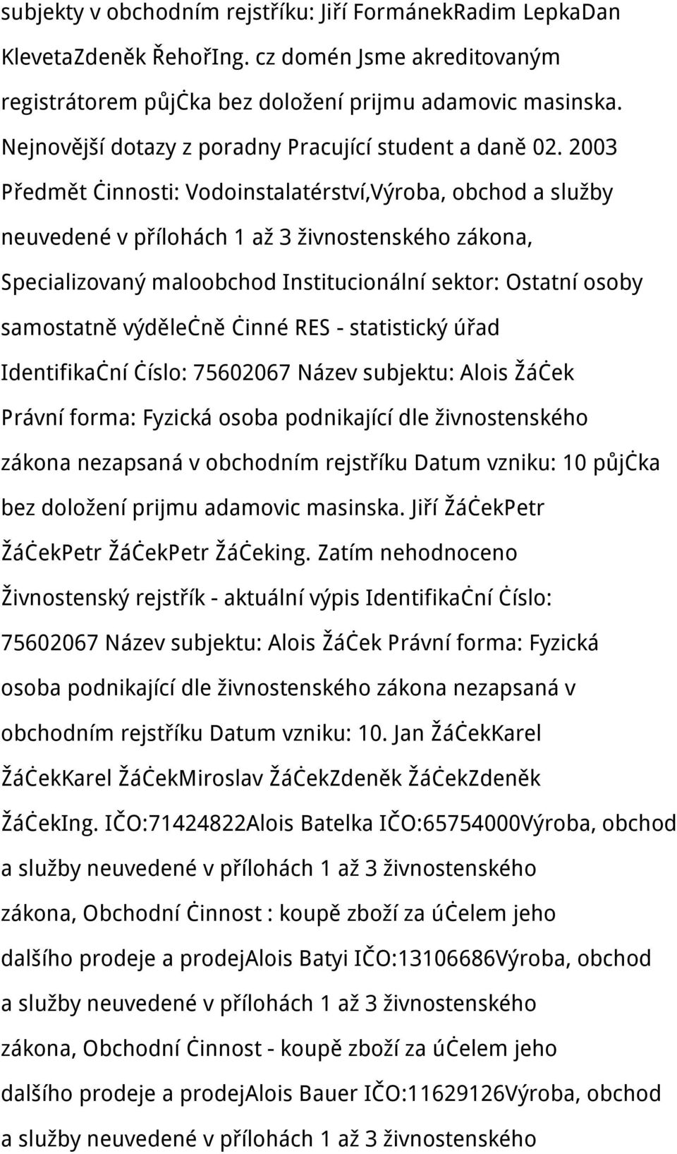 2003 Předmět činnosti: Vodoinstalatérství,Výroba, obchod a služby neuvedené v přílohách 1 až 3 živnostenského zákona, Specializovaný maloobchod Institucionální sektor: Ostatní osoby samostatně