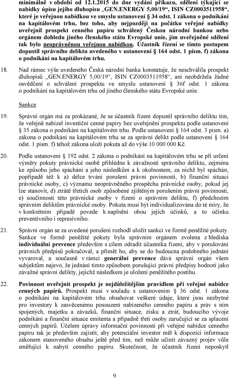 1 zákona o podnikání na kapitálovém trhu, bez toho, aby nejpozději na počátku veřejné nabídky uveřejnil prospekt cenného papíru schválený Českou národní bankou nebo orgánem dohledu jiného členského