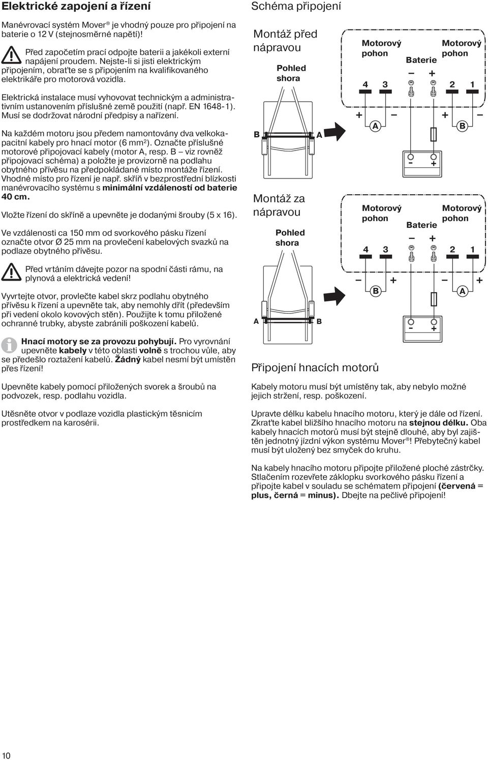 Elektrická instalace musí vyhovovat technickým a administrativním ustanovením příslušné země použití (např. EN 1648-1). Musí se dodržovat národní předpisy a nařízení.