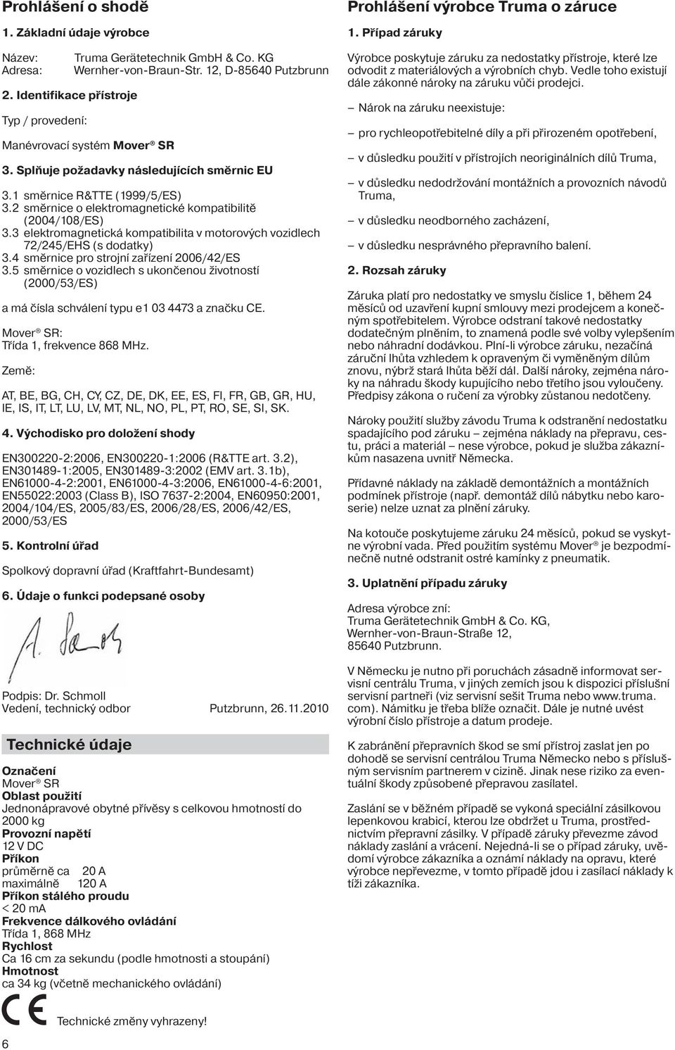 3 elektromagnetická kompatibilita v motorových vozidlech 72/245/EHS (s dodatky) 3.4 směrnice pro strojní zařízení 2006/42/ES 3.