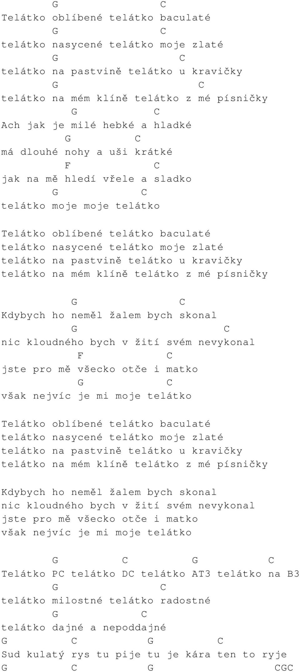 telátko z mé písničky Kdybych ho neměl žalem bych skonal nic kloudného bych v žití svém nevykonal F jste pro mě všecko otče i matko však nejvíc je mi moje telátko Telátko oblíbené telátko baculaté