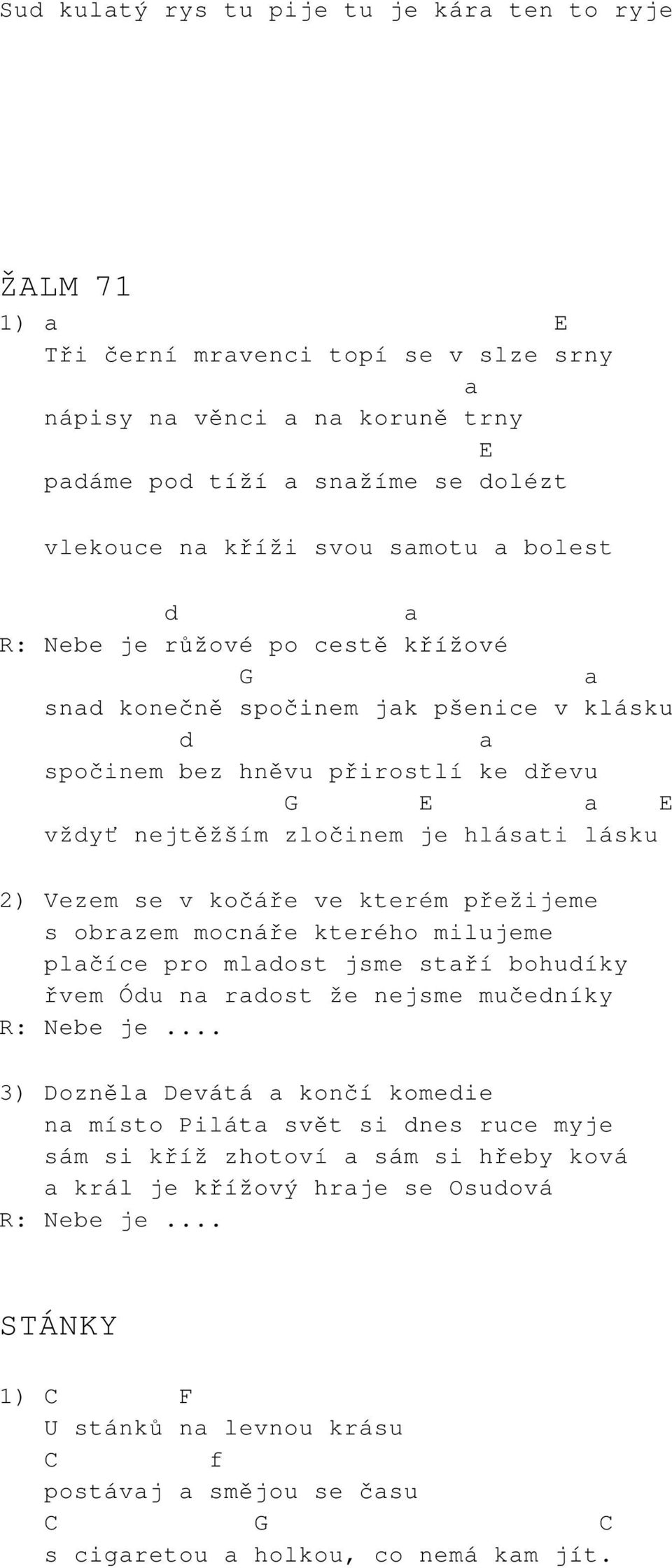 se v kočáře ve kterém přežijeme s obrazem mocnáře kterého milujeme plačíce pro mladost jsme staří bohudíky řvem Ódu na radost že nejsme mučedníky R: Nebe je.