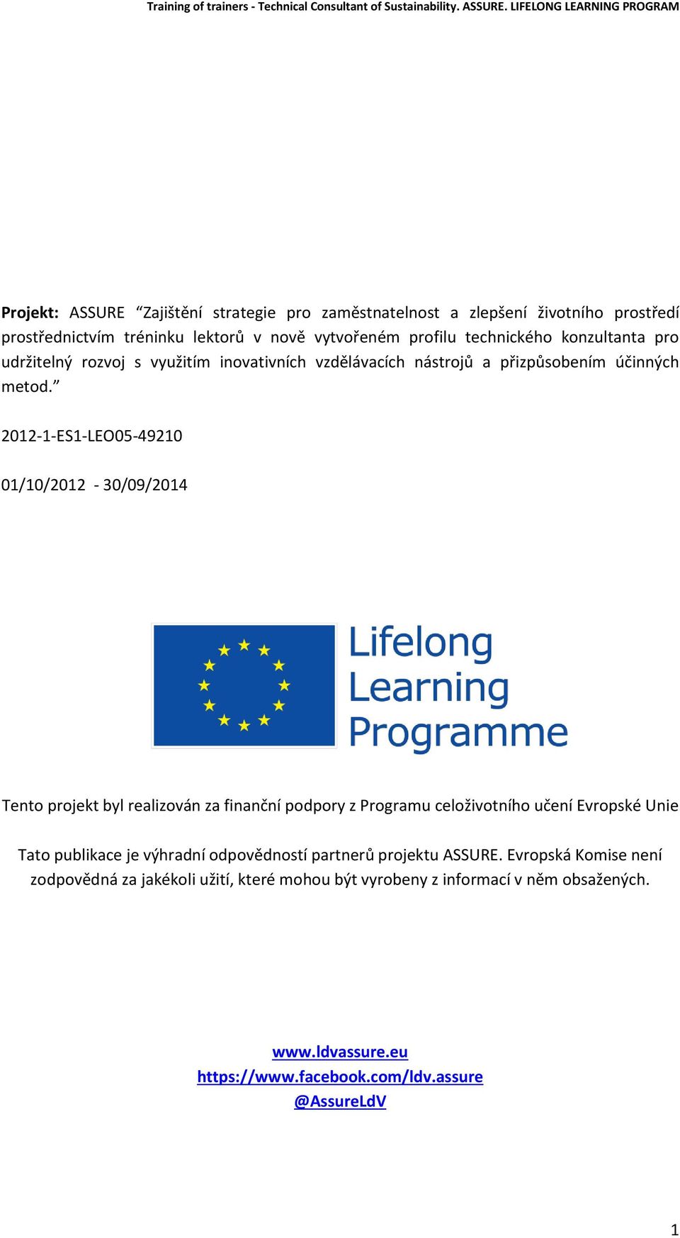 2012-1-ES1-LEO05-49210 01/10/2012-30/09/2014 Tento projekt byl realizován za finanční podpory z Programu celoživotního učení Evropské Unie Tato publikace je