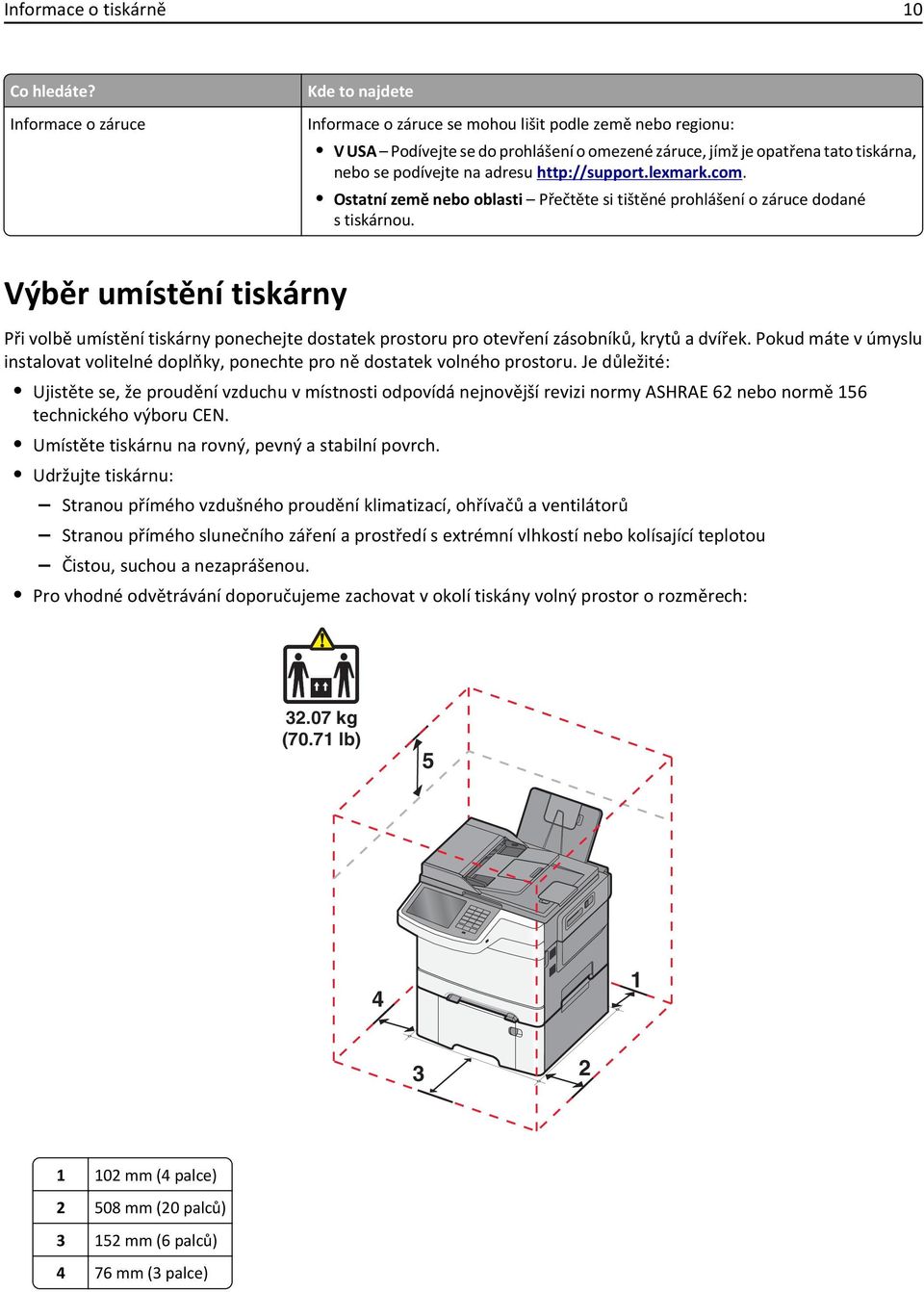 adresu http://support.lexmark.com. Ostatní země nebo oblasti Přečtěte si tištěné prohlášení o záruce dodané s tiskárnou.