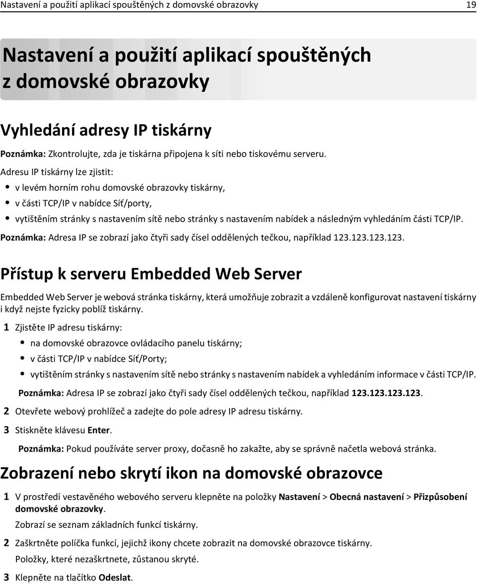 Adresu IP tiskárny lze zjistit: v levém horním rohu domovské obrazovky tiskárny, v části TCP/IP v nabídce Síť/porty, vytištěním stránky s nastavením sítě nebo stránky s nastavením nabídek a následným