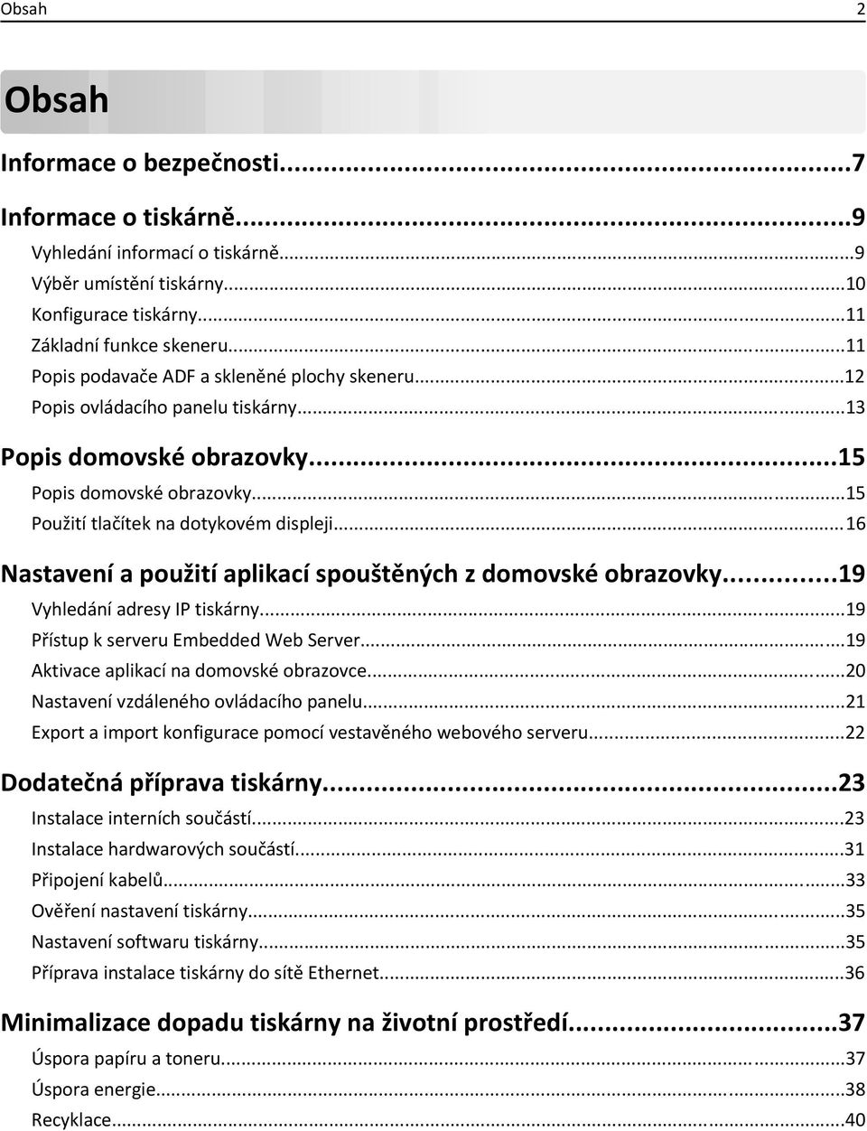 ..16 Nastavení a použití aplikací spouštěných z domovské obrazovky...19 Vyhledání adresy IP tiskárny...19 Přístup k serveru Embedded Web Server...19 Aktivace aplikací na domovské obrazovce.